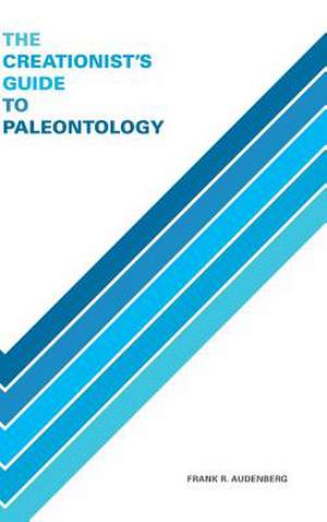 The Creationist's Guide to Paleontology de Frank R. Audenberg