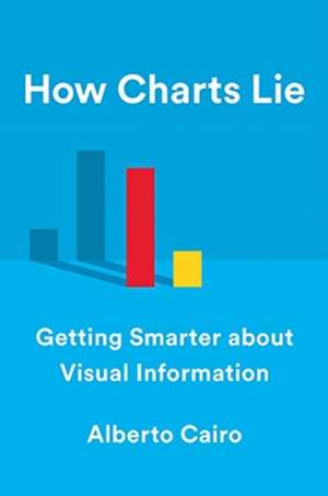 How Charts Lie – Getting Smarter about Visual Information de Alberto Cairo