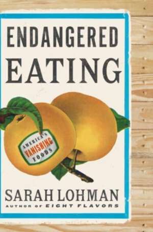 Endangered Eating – America′s Vanishing Foods de Sarah Lohman