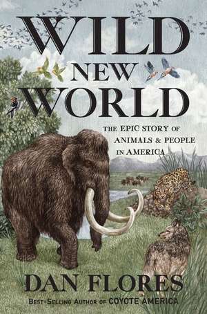 Wild New World – The Epic Story of Animals and People in America de Dan Flores