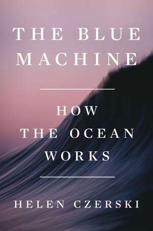 The Blue Machine – How the Ocean Works de Helen Czerski