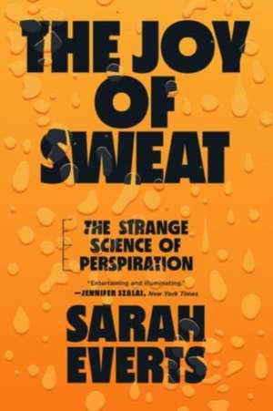 The Joy of Sweat – The Strange Science of Perspiration de Sarah Everts