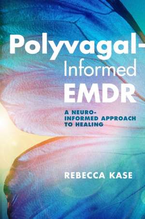 Polyvagal–Informed EMDR – A Neuro–Informed Approach to Healing de Rebecca Kase