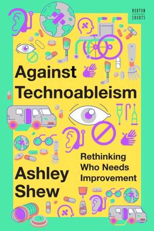 Against Technoableism – Rethinking Who Needs Improvement de Ashley Shew