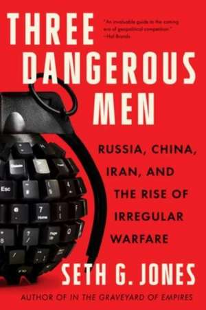 Three Dangerous Men – Russia, China, Iran and the Rise of Irregular Warfare de Seth G. Jones