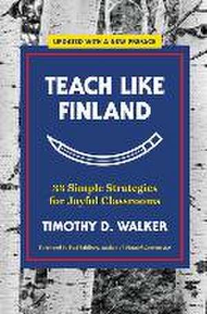 Teach Like Finland – 33 Simple Strategies for Joyful Classrooms de Timothy D. Walker