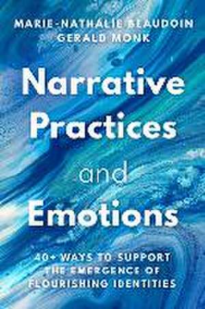 Narrative Practices and Emotions – 40+ Ways to Support the Emergence of Flourishing Identities de Marie–nathalie Beaudoin