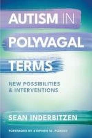 Autism in Polyvagal Terms – New Possibilities and Interventions de Sean M. Inderbitzen