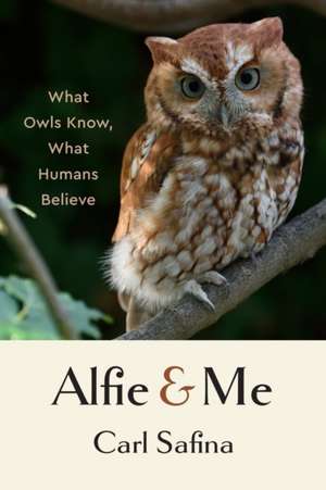 Alfie and Me – What Owls Know, What Humans Believe de Carl Safina