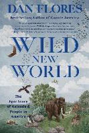 Wild New World – The Epic Story of Animals and People in America de Dan Flores