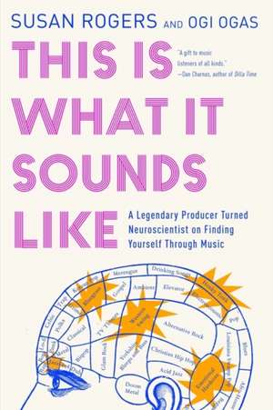 This Is What It Sounds Like – A Legendary Producer Turned Neuroscientist on Finding Yourself Through Music de Susan Rogers