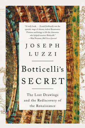 Botticelli′s Secret – The Lost Drawings and the Rediscovery of the Renaissance de Joseph Luzzi