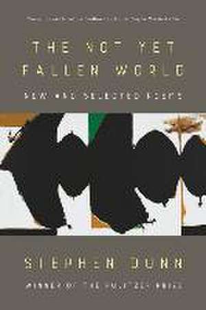 The Not Yet Fallen World – New and Selected Poems de Stephen Dunn