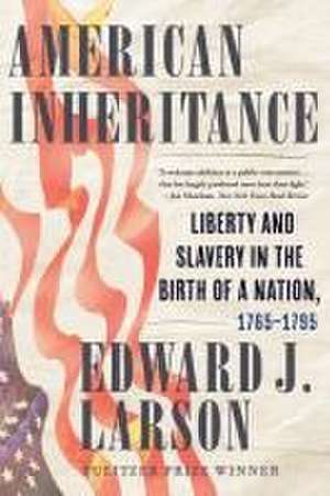 American Inheritance – Liberty and Slavery in the Birth of a Nation, 1765–1795 de Edward J. Larson