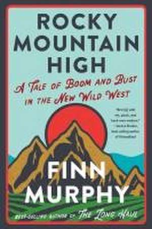 Rocky Mountain High – A Tale of Boom and Bust in the New Wild West de Finn Murphy