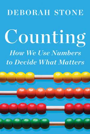 Counting – How We Use Numbers to Decide What Matters de Deborah Stone