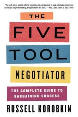 The Five Tool Negotiator – The Complete Guide to Bargaining Success de Russell Korobkin