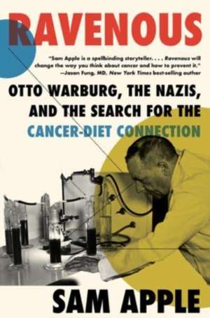 Ravenous – Otto Warburg, the Nazis, and the Search for the Cancer–Diet Connection de Sam Apple