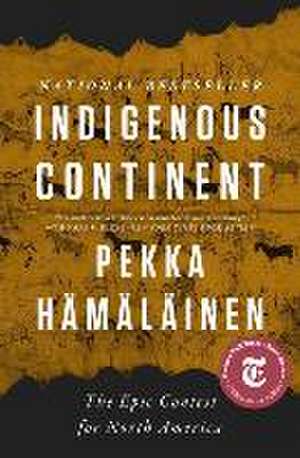 Indigenous Continent – The Epic Contest for North America de Pekka Hämäläinen