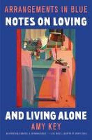 Arrangements in Blue – Notes on Loving and Living Alone de Amy Key