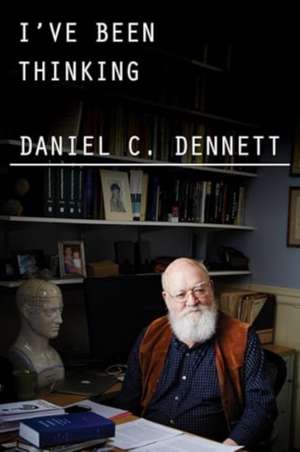 I've Been Thinking de Daniel C. Dennett