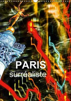 Paris surréaliste (Calendrier mural 2018 DIN A3 vertical) Dieser erfolgreiche Kalender wurde dieses Jahr mit gleichen Bildern und aktualisiertem Kalendarium wiederveröffentlicht. de Reinhard Sock