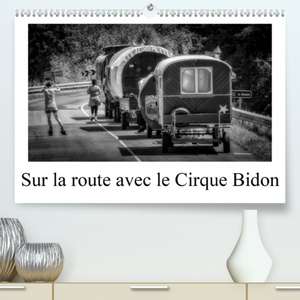 Sur la route avec le Cirque Bidon(Premium, hochwertiger DIN A2 Wandkalender 2020, Kunstdruck in Hochglanz) de Alain Gaymard