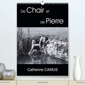 De Chair et de Pierre(Premium, hochwertiger DIN A2 Wandkalender 2020, Kunstdruck in Hochglanz) de Catherine Camus