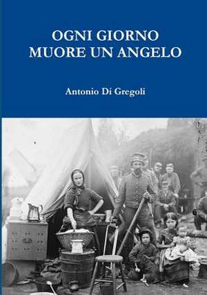 Ogni Giorno Muore Un Angelo de Antonio Di Gregoli