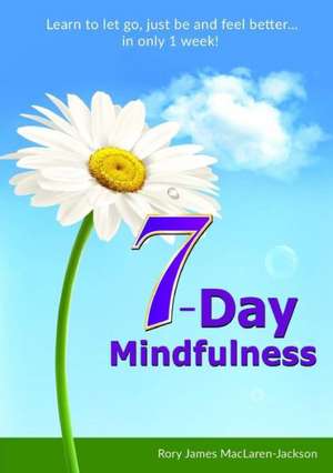 7-Day Mindfulness de Rory James MacLaren-Jackson