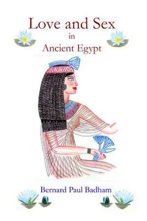 Love and Sex in Ancient Egypt de Bernard Paul Badham