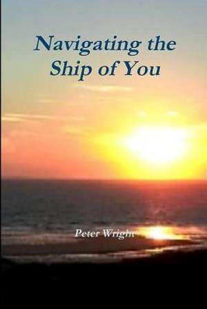 Navigating the Ship of You de Peter Wright