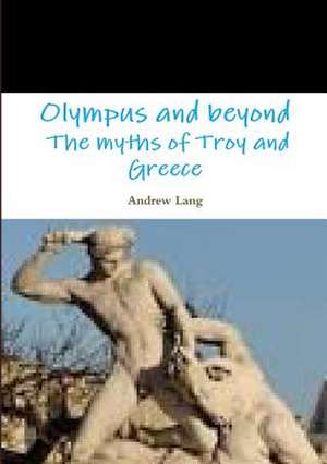 Olympus and Beyond the Myths of Troy and Greece de Andrew Lang