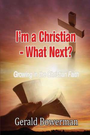 I'm a Christian - What Next? de Gerald Bowerman