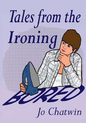 Tales from the Ironing...Bored de Jo Chatwin