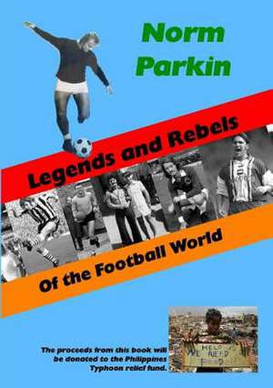 Legends and Rebels of the Football World de Norm Parkin