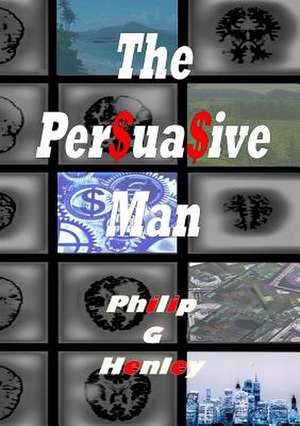 The Persuasive Man de Philip G. Henley