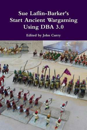 Sue Laflin-Barker's Start Ancient Wargaming Using DBA 3.0 de John Curry