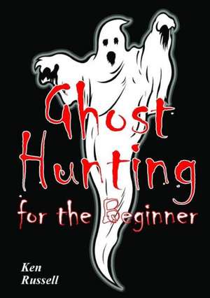 Ghost Hunting for the Beginner de Ken Russell