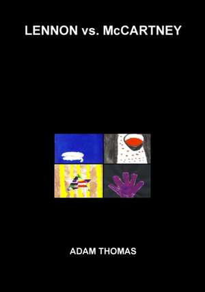 Lennon vs. McCartney: The Beatles, Inter-Band Relationships and the Hidden Messages to Each Other in Their Song Lyrics de Adam Thomas