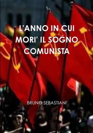 L'Anno in Cui Mori' Il Sogno Comunista de Bruno Sebastiani