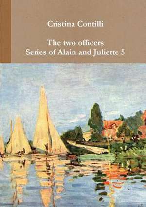 The Two Officers Series of Alain and Juliette 5 de Cristina Contilli