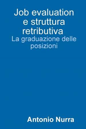 Job Evaluation E Struttura Retributiva, La Graduazione Delle Posizioni de Antonio Nurra