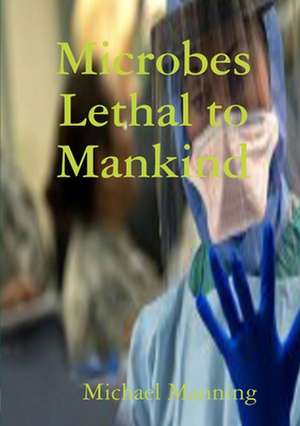 Microbes Lethal to Mankind de Michael Manning