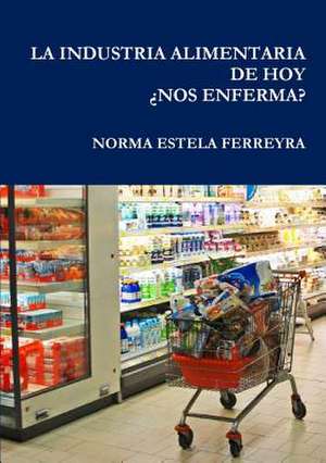 La Industria Alimentaria de Hoy Nos Enferma? de Norma Estela Ferreyra