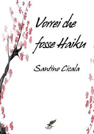 Vorrei Che Fosse Haiku de Santino Cicala