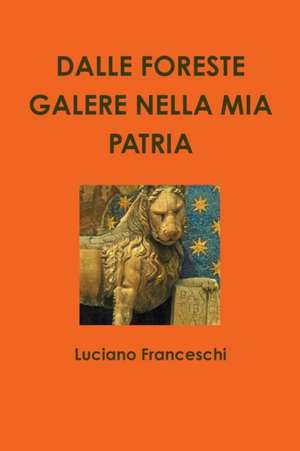 Dalle Foreste Galere Nella MIA Patria de Luciano Franceschi