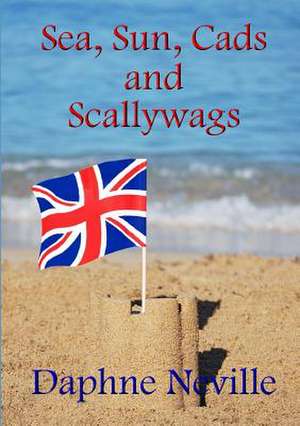 Sea, Sun, Cads and Scallywags de Daphne Neville