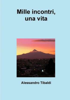 Mille Incontri, Una Vita de Alessandro Tibaldi