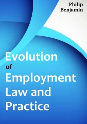 Evolution of Employment Law and Practice de Philip Benjamin